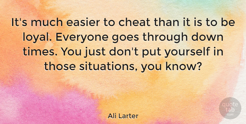 Ali Larter Quote About Loyal, Cheat, Easier: Its Much Easier To Cheat...
