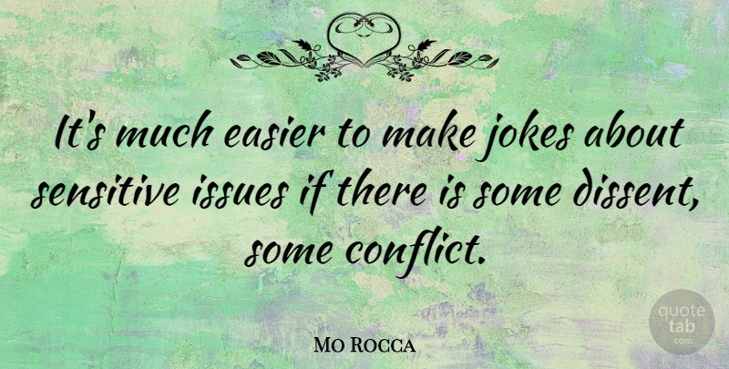Mo Rocca Quote About Issues, Conflict, Sensitive: Its Much Easier To Make...