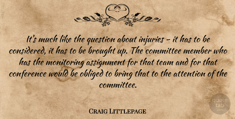 Craig Littlepage Quote About Assignment, Attention, Bring, Brought, Committee: Its Much Like The Question...