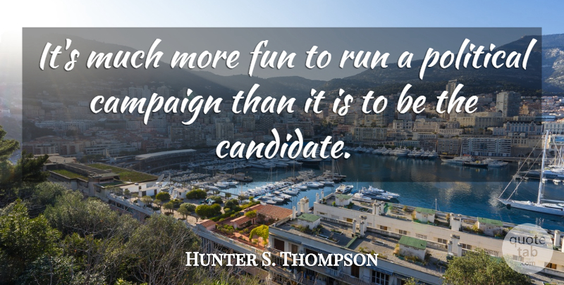 Hunter S. Thompson Quote About Running, Fun, Political: Its Much More Fun To...