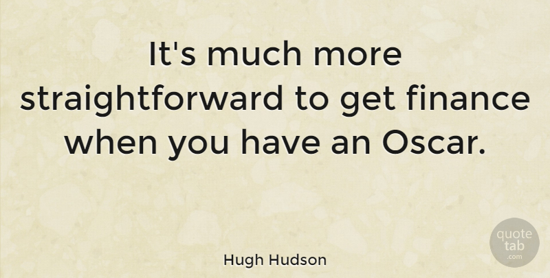 Hugh Hudson Quote About Finance: Its Much More Straightforward To...