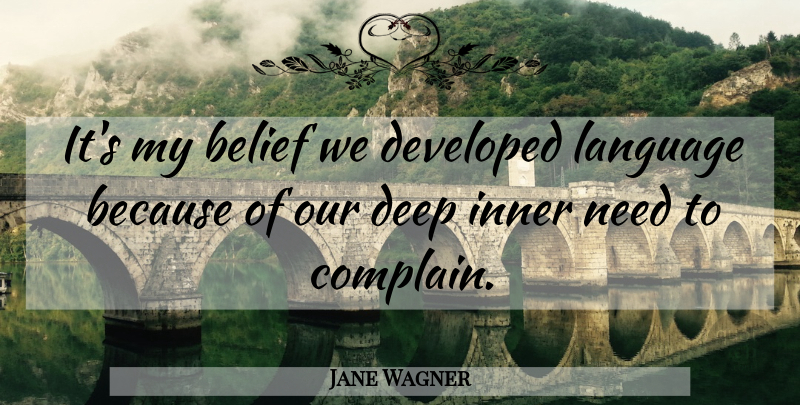 Jane Wagner Quote About Complaining, Needs, Language: Its My Belief We Developed...