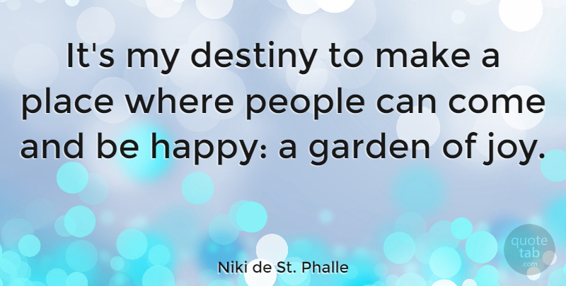 Niki de St. Phalle Quote About Destiny, Garden, People: Its My Destiny To Make...