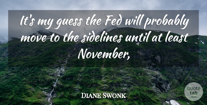 Diane Swonk Quote About Fed, Guess, Move, Sidelines, Until: Its My Guess The Fed...