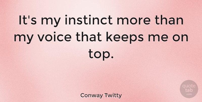 Conway Twitty Quote About Voice, Instinct: Its My Instinct More Than...