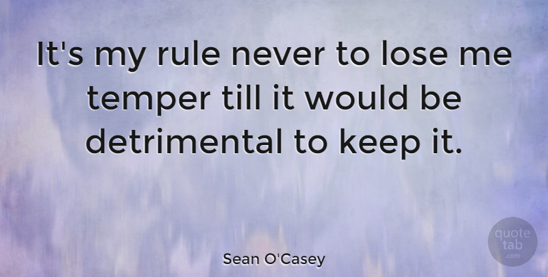 Sean O'Casey Quote About Would Be, Temper, Detrimental: Its My Rule Never To...