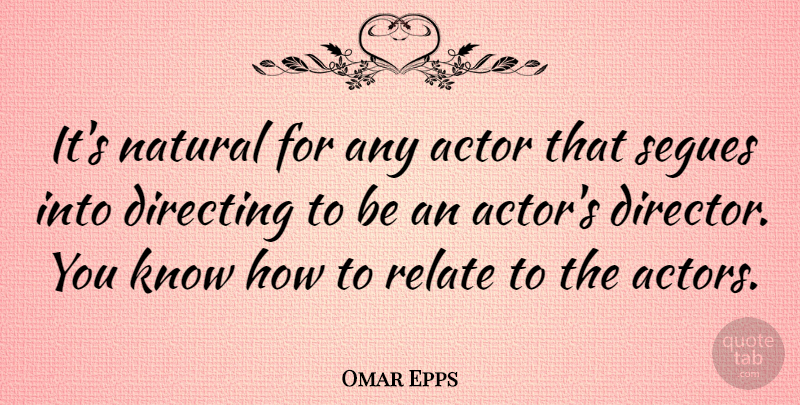 Omar Epps Quote About Actors, Directors, Natural: Its Natural For Any Actor...