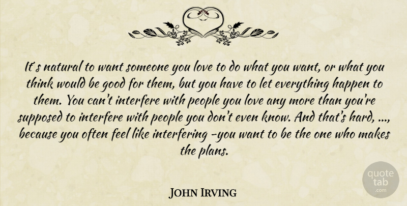 John Irving Quote About Thinking, People, Would Be: Its Natural To Want Someone...