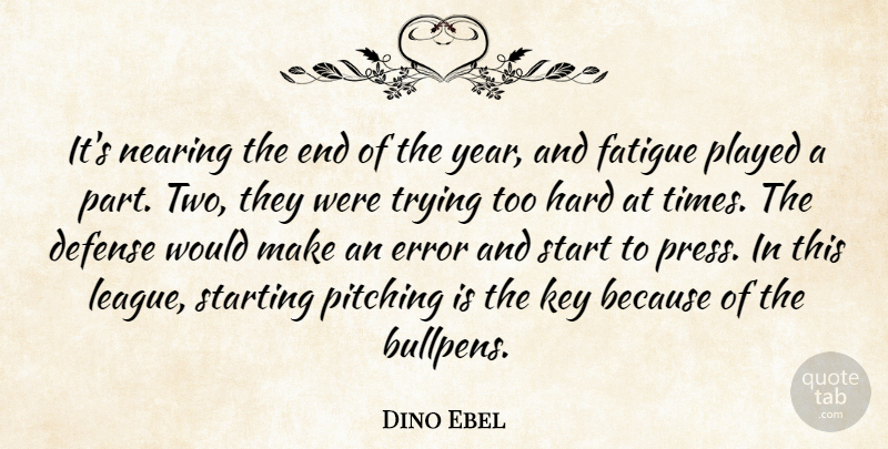 Dino Ebel Quote About Defense, Error, Fatigue, Hard, Key: Its Nearing The End Of...