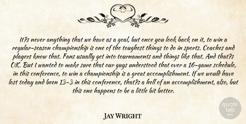 Jay Wright Quote About Bit, Coaches, Fans, Great, Guys: Its Never Anything That We...
