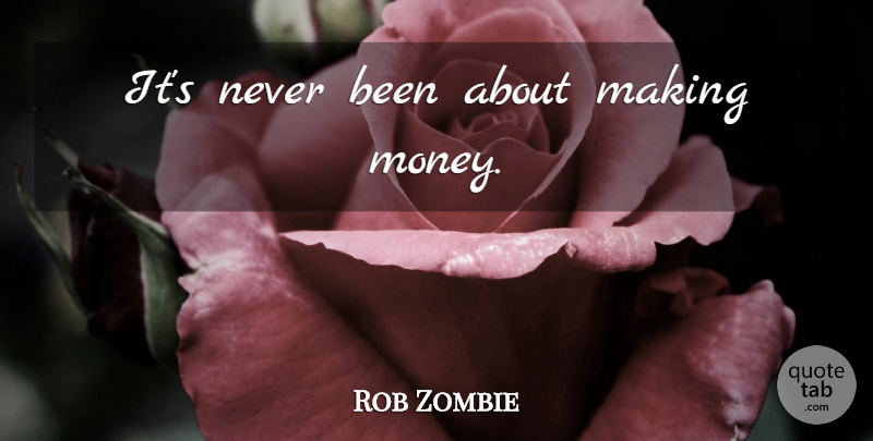 Rob Zombie Quote About Money, Zombie, Making Money: Its Never Been About Making...