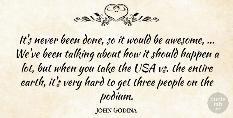John Godina Quote About Entire, Happen, Hard, People, Talking: Its Never Been Done So...