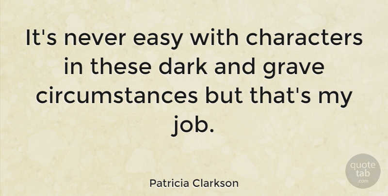 Patricia Clarkson Quote About Circumstance, Grave: Its Never Easy With Characters...