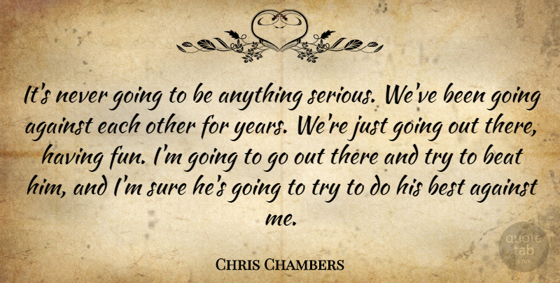 Chris Chambers Quote About Against, Beat, Best, Sure: Its Never Going To Be...