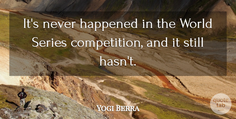 Yogi Berra Quote About Funny, Baseball, Competition: Its Never Happened In The...