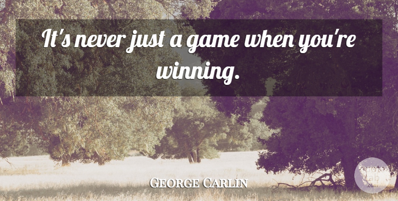 George Carlin Quote About Funny, Sarcastic, Witty: Its Never Just A Game...