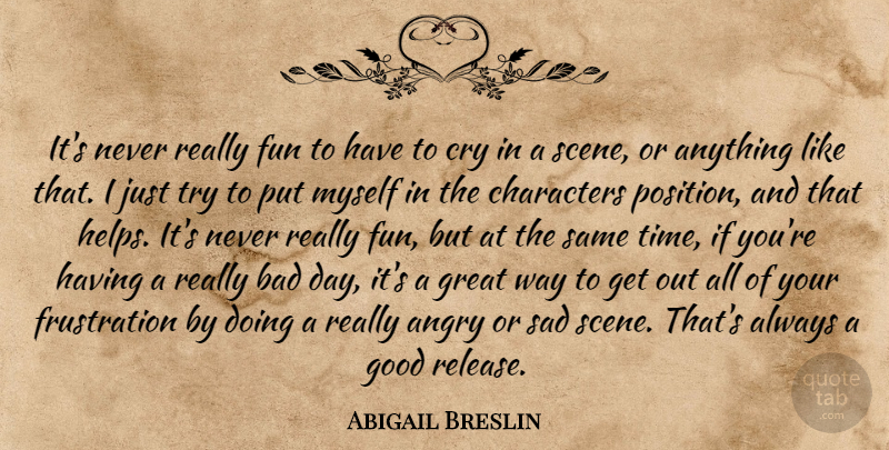 Abigail Breslin Quote About Fun, Character, Bad Day: Its Never Really Fun To...