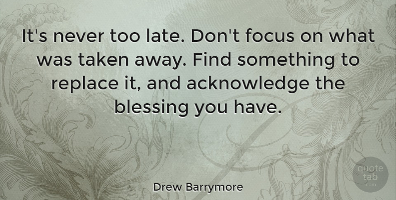 Drew Barrymore Quote About Taken, Blessing, Imperfection: Its Never Too Late Dont...