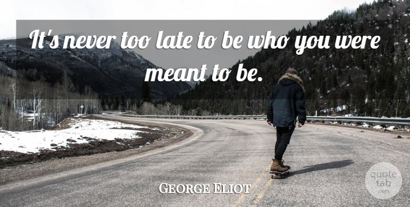 George Eliot Quote About Successful, Goal, Too Late: Its Never Too Late To...