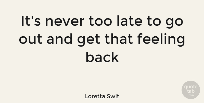 Loretta Swit Quote About Feelings, Too Late, Never Too Late: Its Never Too Late To...