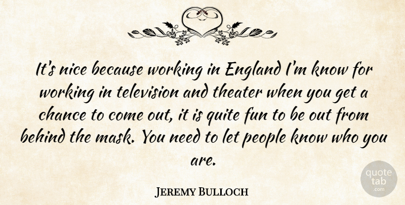 Jeremy Bulloch Quote About Behind, British Actor, Chance, England, Nice: Its Nice Because Working In...