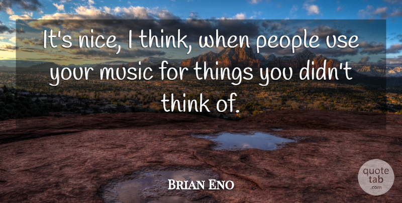 Brian Eno Quote About Nice, Thinking, People: Its Nice I Think When...