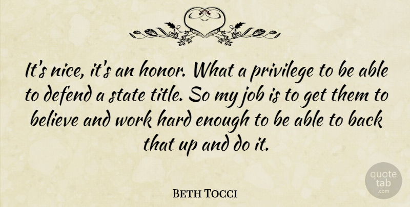 Beth Tocci Quote About Believe, Defend, Hard, Honor, Job: Its Nice Its An Honor...
