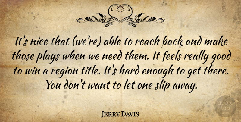 Jerry Davis Quote About Feels, Good, Hard, Nice, Plays: Its Nice That Were Able...