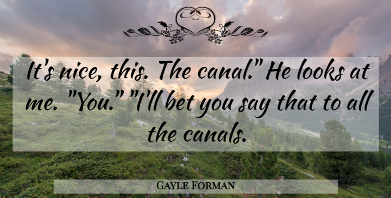 Gayle Forman Quote About Nice, Looks, Canals: Its Nice This The Canal...