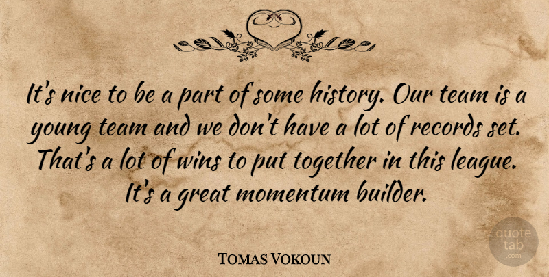 Tomas Vokoun Quote About Great, Momentum, Nice, Records, Team: Its Nice To Be A...