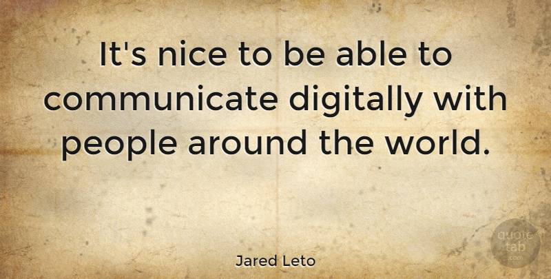 Jared Leto Quote About Nice, People, World: Its Nice To Be Able...