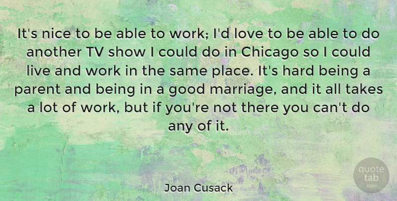 Joan Cusack Quote About Nice, Tv Shows, Parent: Its Nice To Be Able...