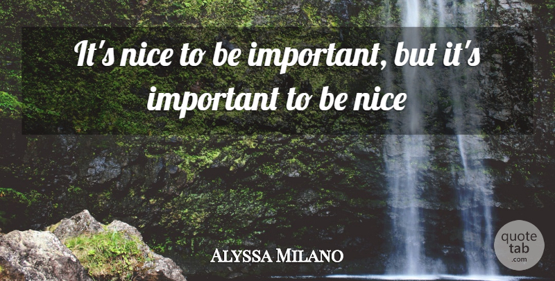 Alyssa Milano Quote About Nice: Its Nice To Be Important...