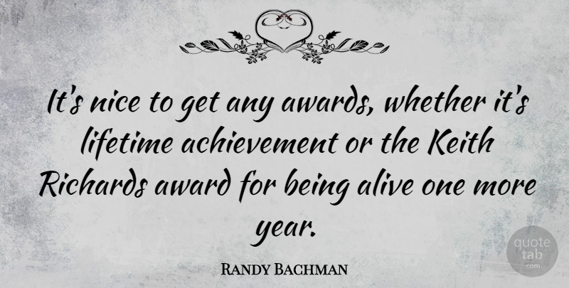 Randy Bachman Quote About Achievement, Lifetime, Richards, Whether: Its Nice To Get Any...
