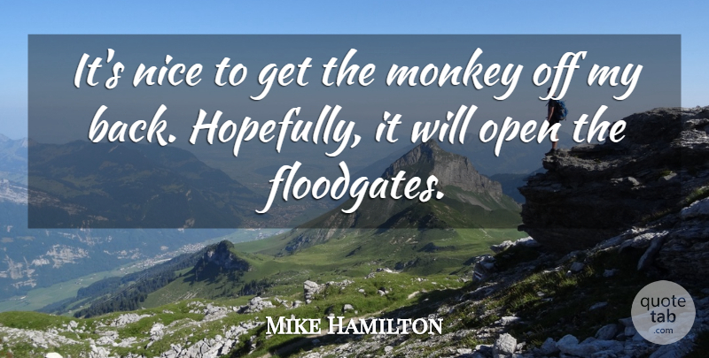 Mike Hamilton Quote About Monkey, Nice, Open: Its Nice To Get The...