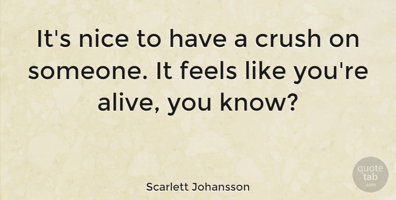 Scarlett Johansson Quote About Crush, Nice, Alive: Its Nice To Have A...