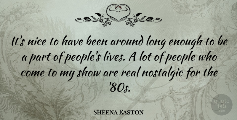 Sheena Easton Quote About Real, Nice, Long: Its Nice To Have Been...
