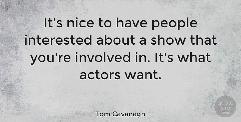 Tom Cavanagh Quote About Nice, People, Actors: Its Nice To Have People...