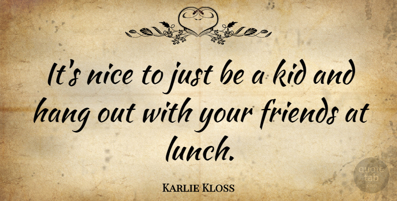Karlie Kloss Quote About Nice, Kids, Lunch: Its Nice To Just Be...