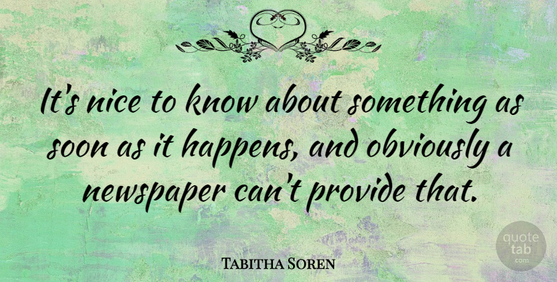 Tabitha Soren Quote About Nice, Newspapers, Knows: Its Nice To Know About...