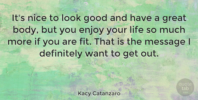 Kacy Catanzaro Quote About Definitely, Enjoy, Good, Great, Life: Its Nice To Look Good...