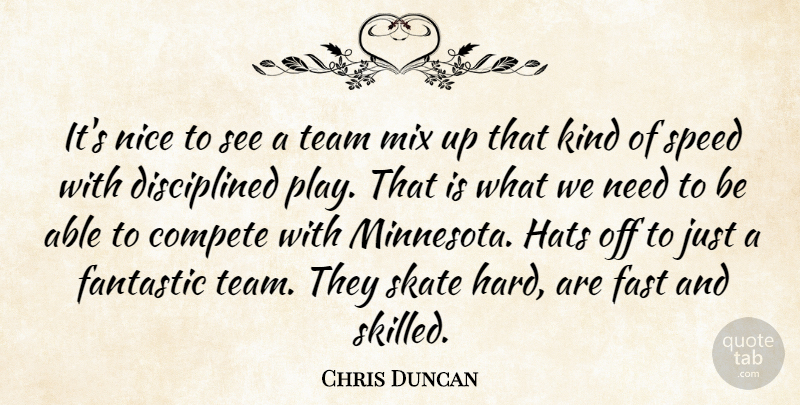 Chris Duncan Quote About Compete, Fantastic, Fast, Hats, Mix: Its Nice To See A...