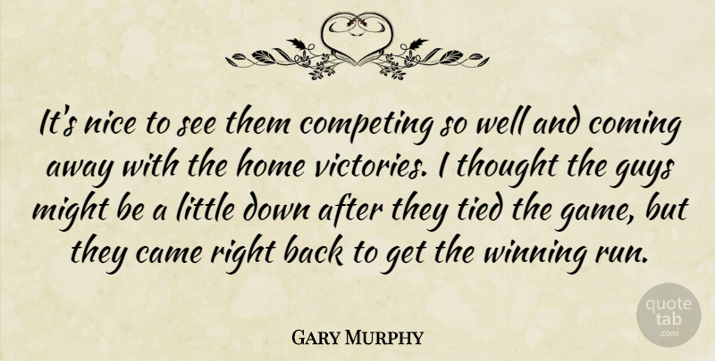 Gary Murphy Quote About Came, Coming, Competing, Guys, Home: Its Nice To See Them...