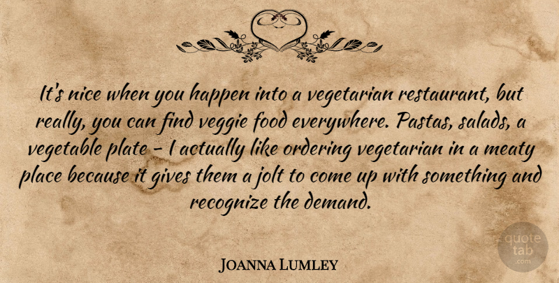 Joanna Lumley Quote About Food, Gives, Ordering, Plate, Recognize: Its Nice When You Happen...