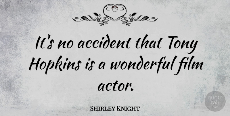 Shirley Knight Quote About Actors, Wonderful, Film: Its No Accident That Tony...