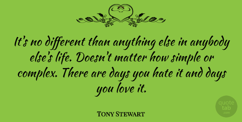 Tony Stewart Quote About Anybody, Days, Hate, Life, Love: Its No Different Than Anything...