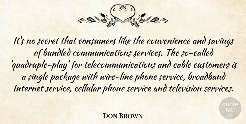 Don Brown Quote About Broadband, Cable, Consumers, Customers, Internet: Its No Secret That Consumers...