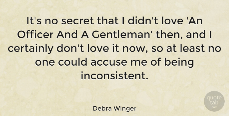 Debra Winger Quote About Gentleman, Secret, Inconsistent: Its No Secret That I...