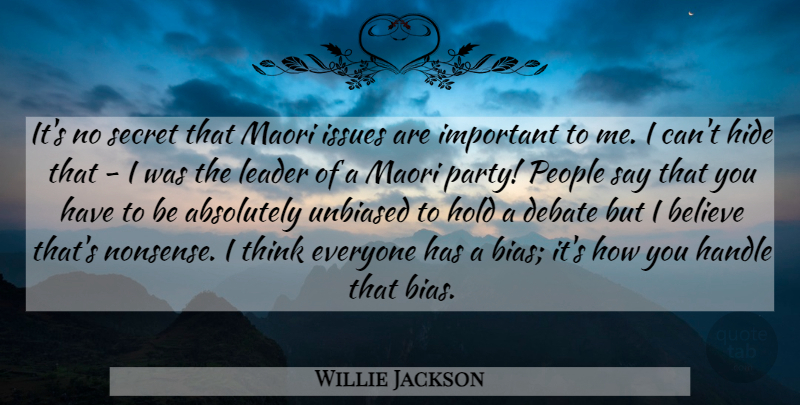 Willie Jackson Quote About Absolutely, Believe, Debate, Handle, Hide: Its No Secret That Maori...