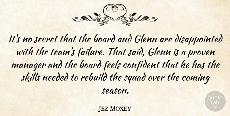 Jez Moxey Quote About Board, Coming, Confident, Failure, Feels: Its No Secret That The...